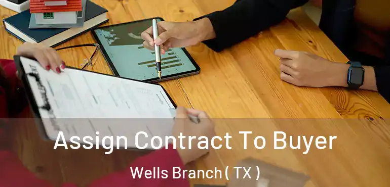  Assign Contract To Buyer Wells Branch ( TX )