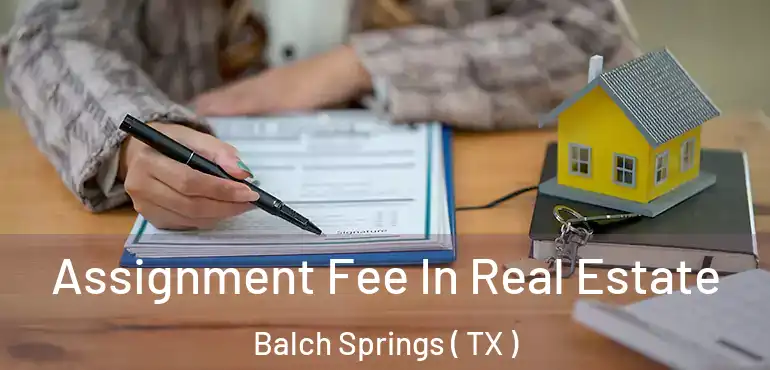  Assignment Fee In Real Estate Balch Springs ( TX )