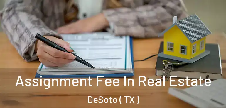  Assignment Fee In Real Estate DeSoto ( TX )