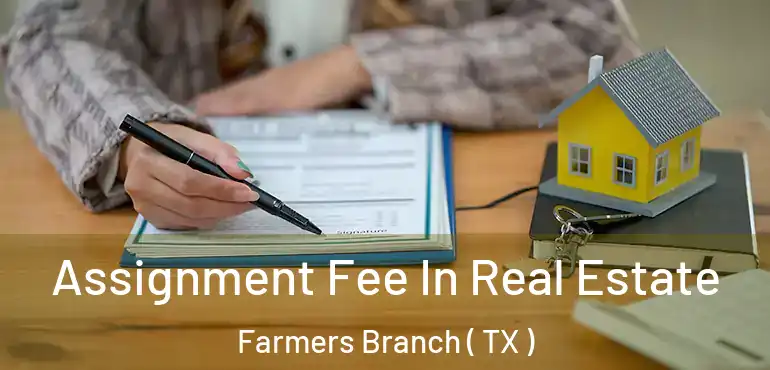  Assignment Fee In Real Estate Farmers Branch ( TX )