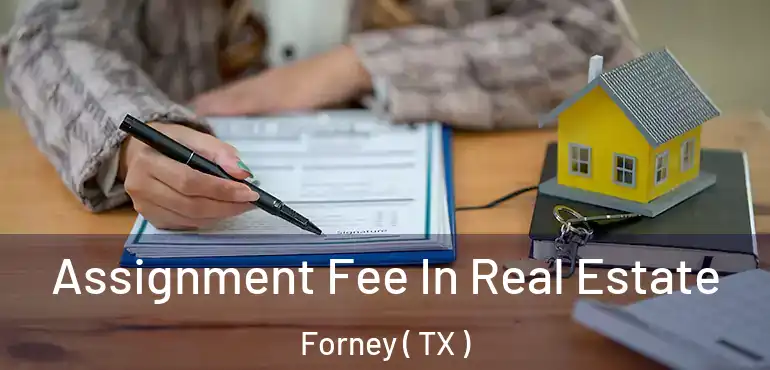  Assignment Fee In Real Estate Forney ( TX )