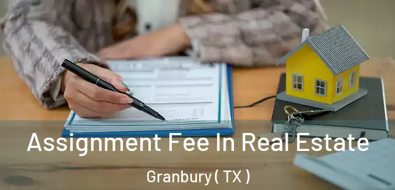  Assignment Fee In Real Estate Granbury ( TX )