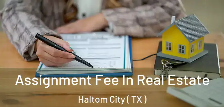  Assignment Fee In Real Estate Haltom City ( TX )
