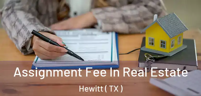  Assignment Fee In Real Estate Hewitt ( TX )