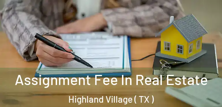  Assignment Fee In Real Estate Highland Village ( TX )