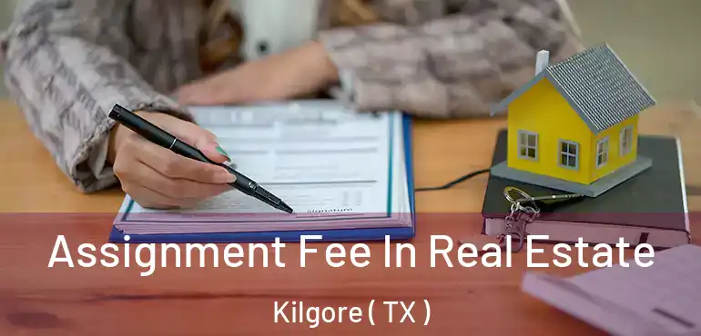  Assignment Fee In Real Estate Kilgore ( TX )