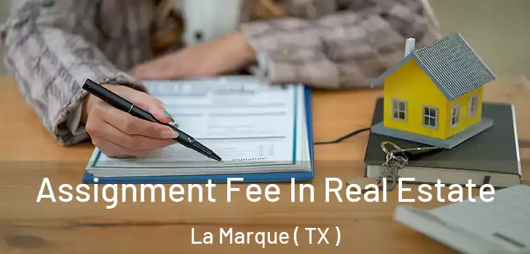  Assignment Fee In Real Estate La Marque ( TX )