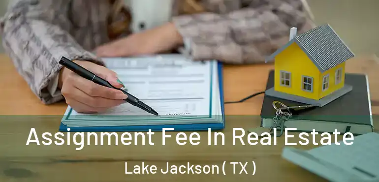  Assignment Fee In Real Estate Lake Jackson ( TX )