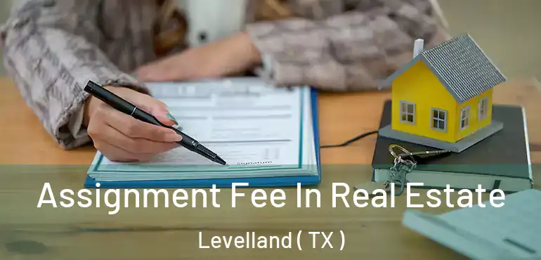  Assignment Fee In Real Estate Levelland ( TX )