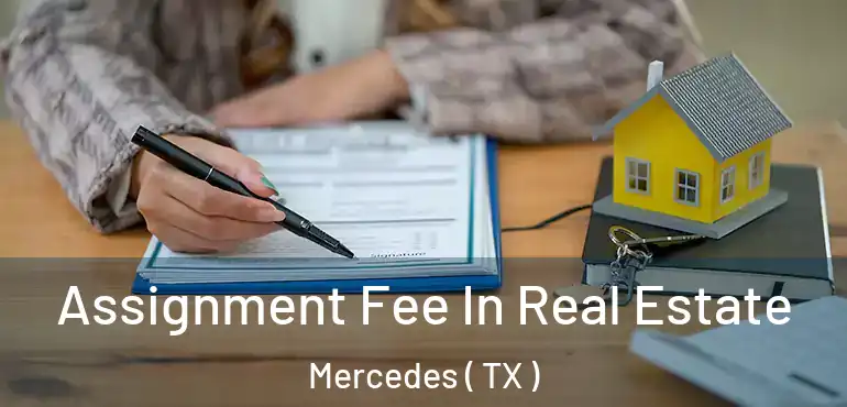  Assignment Fee In Real Estate Mercedes ( TX )