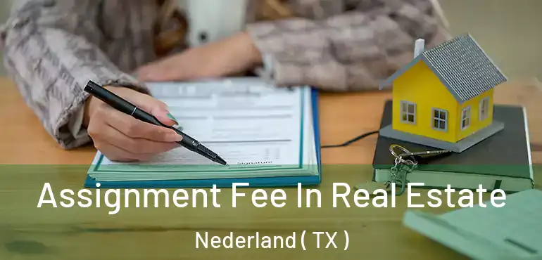  Assignment Fee In Real Estate Nederland ( TX )