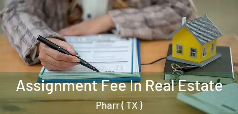  Assignment Fee In Real Estate Pharr ( TX )