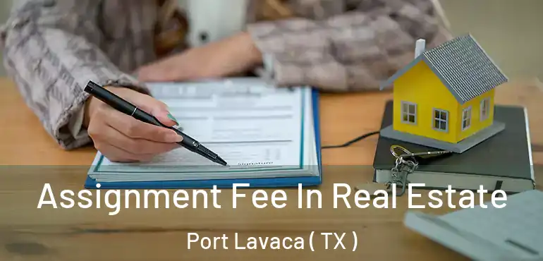  Assignment Fee In Real Estate Port Lavaca ( TX )