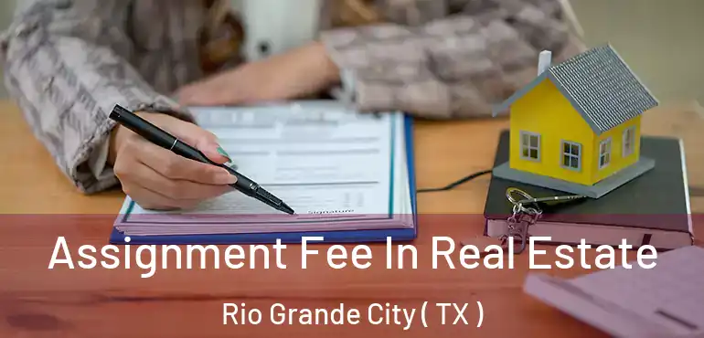  Assignment Fee In Real Estate Rio Grande City ( TX )