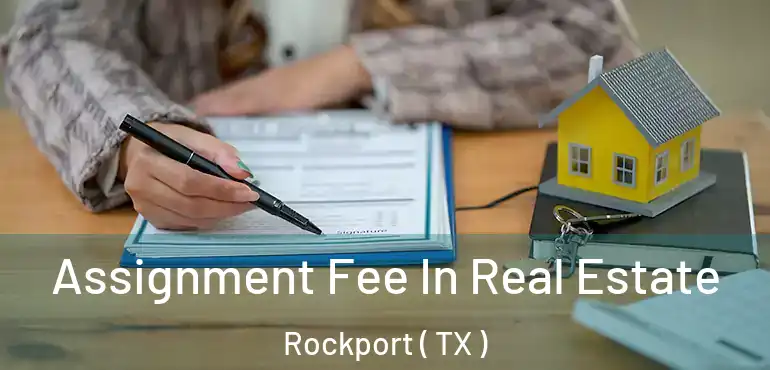  Assignment Fee In Real Estate Rockport ( TX )