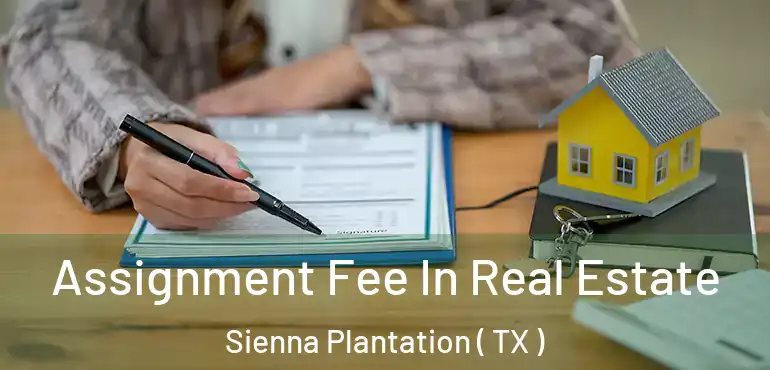  Assignment Fee In Real Estate Sienna Plantation ( TX )