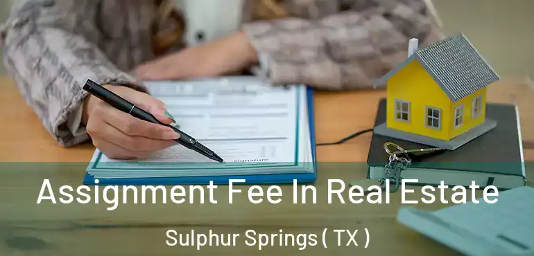  Assignment Fee In Real Estate Sulphur Springs ( TX )
