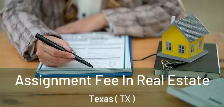  Assignment Fee In Real Estate Texas ( TX )