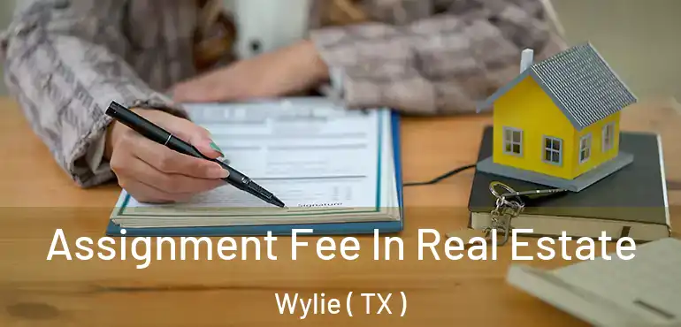  Assignment Fee In Real Estate Wylie ( TX )