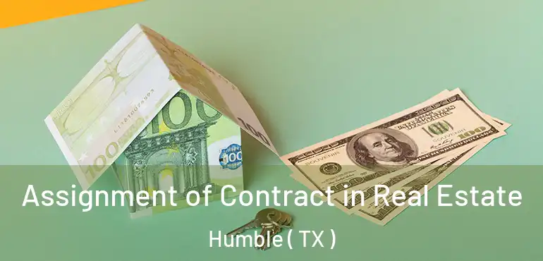  Assignment of Contract in Real Estate Humble ( TX )