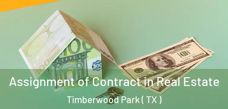  Assignment of Contract in Real Estate Timberwood Park ( TX )
