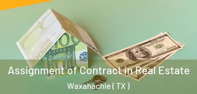  Assignment of Contract in Real Estate Waxahachie ( TX )