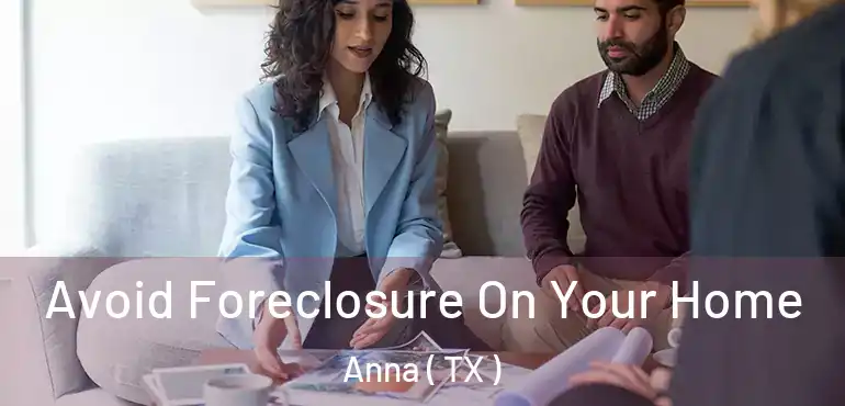  Avoid Foreclosure On Your Home Anna ( TX )