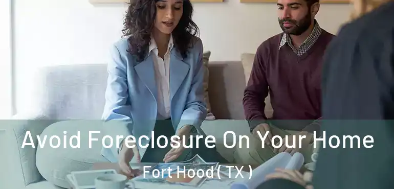  Avoid Foreclosure On Your Home Fort Hood ( TX )