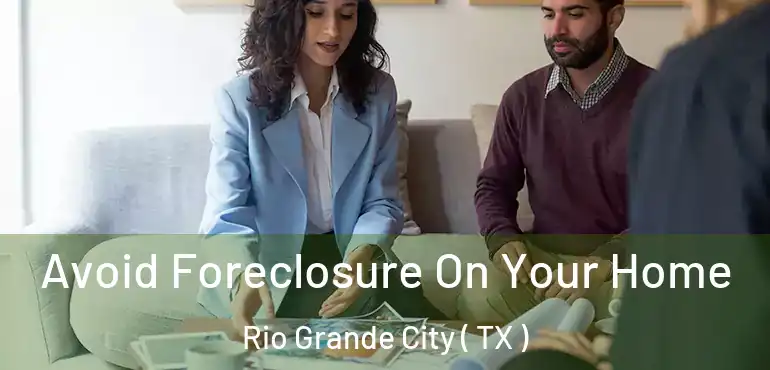  Avoid Foreclosure On Your Home Rio Grande City ( TX )