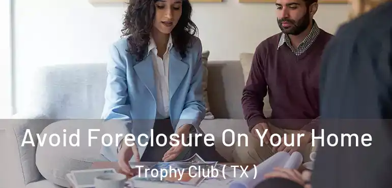  Avoid Foreclosure On Your Home Trophy Club ( TX )