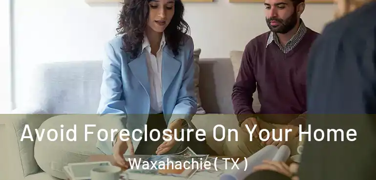  Avoid Foreclosure On Your Home Waxahachie ( TX )