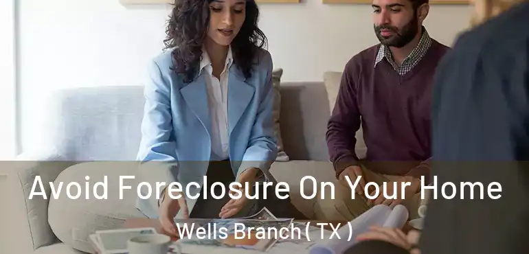  Avoid Foreclosure On Your Home Wells Branch ( TX )
