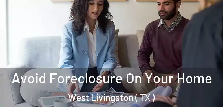  Avoid Foreclosure On Your Home West Livingston ( TX )