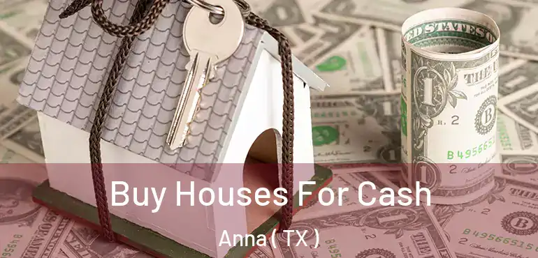  Buy Houses For Cash Anna ( TX )