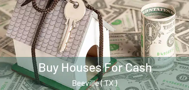  Buy Houses For Cash Beeville ( TX )