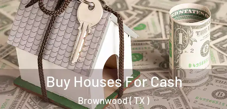  Buy Houses For Cash Brownwood ( TX )