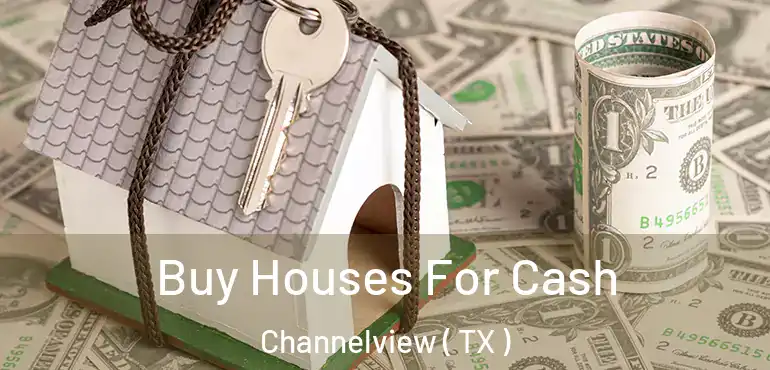  Buy Houses For Cash Channelview ( TX )