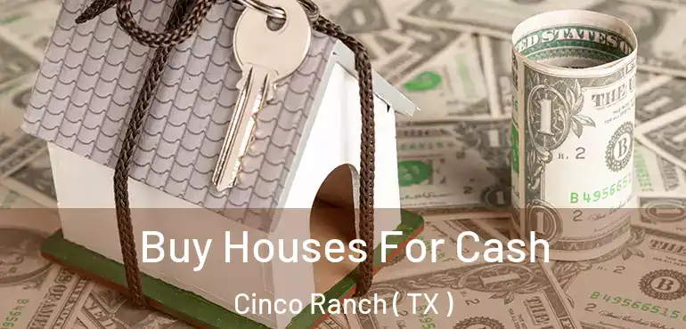  Buy Houses For Cash Cinco Ranch ( TX )