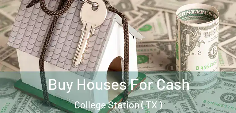  Buy Houses For Cash College Station ( TX )