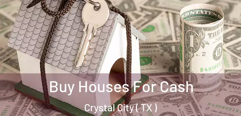  Buy Houses For Cash Crystal City ( TX )