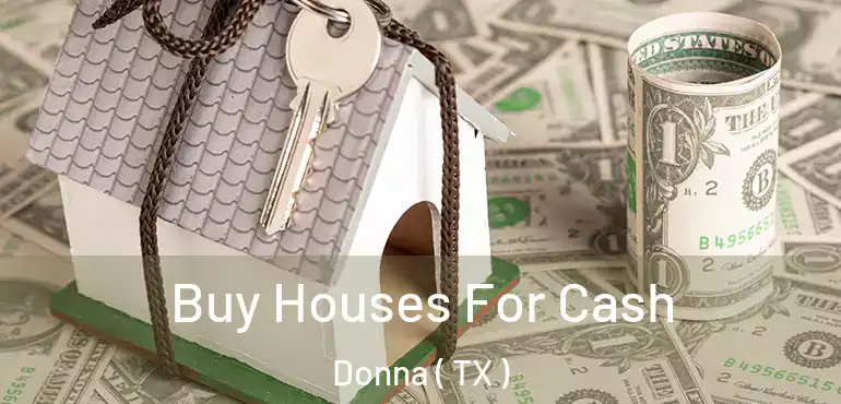  Buy Houses For Cash Donna ( TX )