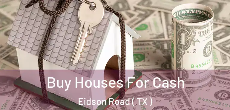  Buy Houses For Cash Eidson Road ( TX )