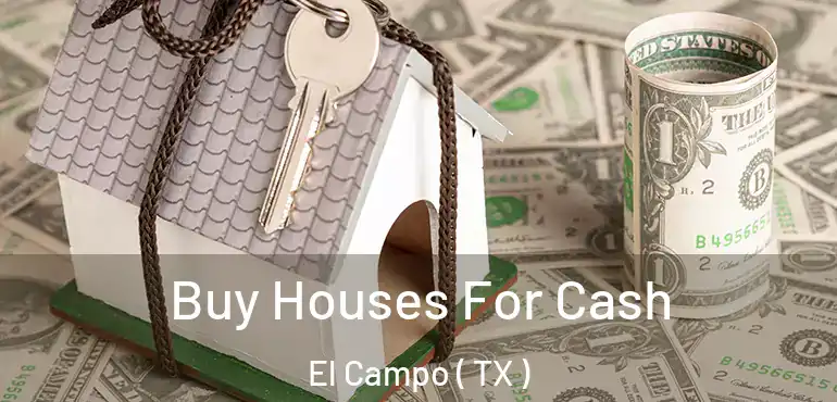  Buy Houses For Cash El Campo ( TX )