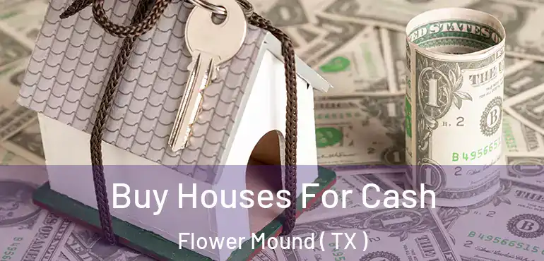  Buy Houses For Cash Flower Mound ( TX )