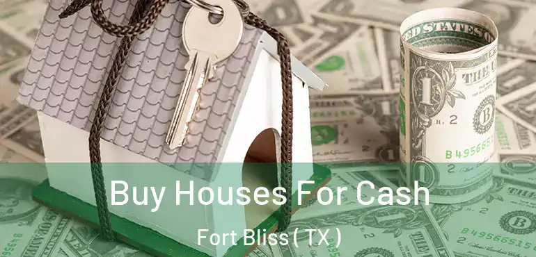  Buy Houses For Cash Fort Bliss ( TX )