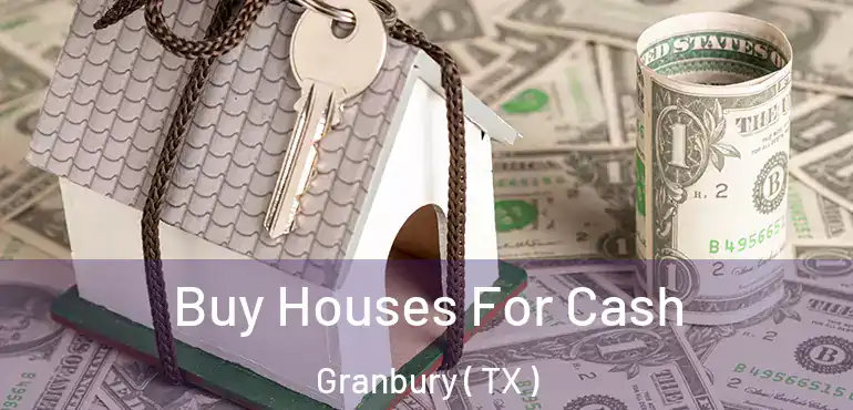  Buy Houses For Cash Granbury ( TX )