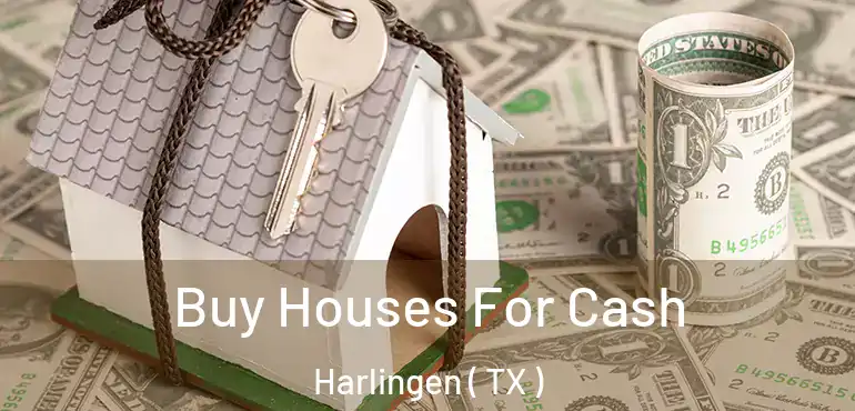  Buy Houses For Cash Harlingen ( TX )