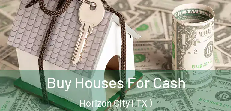  Buy Houses For Cash Horizon City ( TX )