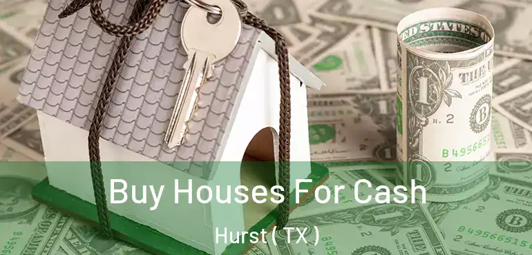  Buy Houses For Cash Hurst ( TX )
