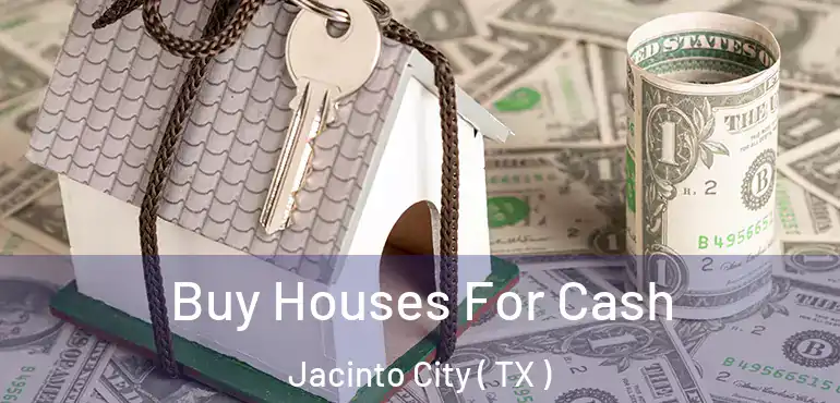  Buy Houses For Cash Jacinto City ( TX )